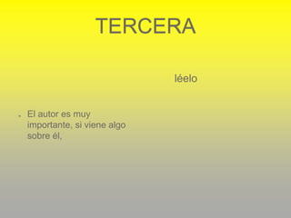 TERCERA
El autor es muy
importante, si viene algo
sobre él,
léelo
 