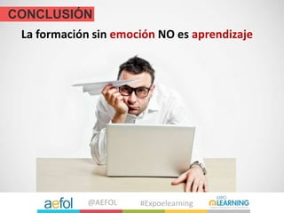 @AEFOL #Expoelearning
CONCLUSIÓN
La formación sin emoción NO es aprendizaje
 
