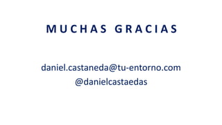 M U C H A S G R A C I A S
daniel.castaneda@tu-entorno.com
@danielcastaedas
 