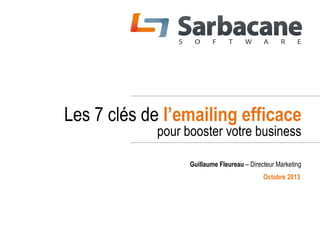 Les 7 clés de l’emailing efficace
pour booster votre business
Guillaume Fleureau – Directeur Marketing
Octobre 2013

 