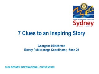 2014 ROTARY INTERNATIONAL CONVENTION
7 Clues to an Inspiring Story
Georgene Hildebrand
Rotary Public Image Coordinator, Zone 29
 