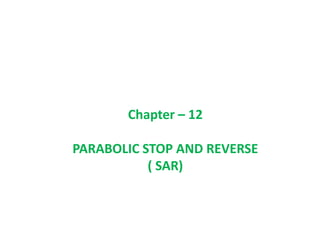 Chapter – 12
PARABOLIC STOP AND REVERSE
( SAR)
 