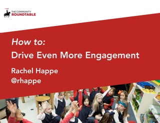 How to: 
Drive Even More Engagement 
Rachel Happe 
@rhappe 
 