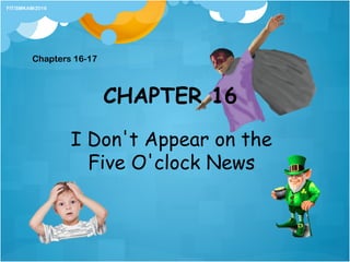 CHAPTER 16
I Don't Appear on the
Five O'clock News
Chapters 16-17
FIT/SMKAM/2016
 