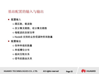 基站配置的输入与输出 配置输入 扇区数、载波数 发分集支路数、收分集支路数 每载波的发射功率 NodeB 支持的业务信道种类和数量  配置输出 各种单板的数量 单板槽位分布 板间互联关系 信号的路由关系  Page  