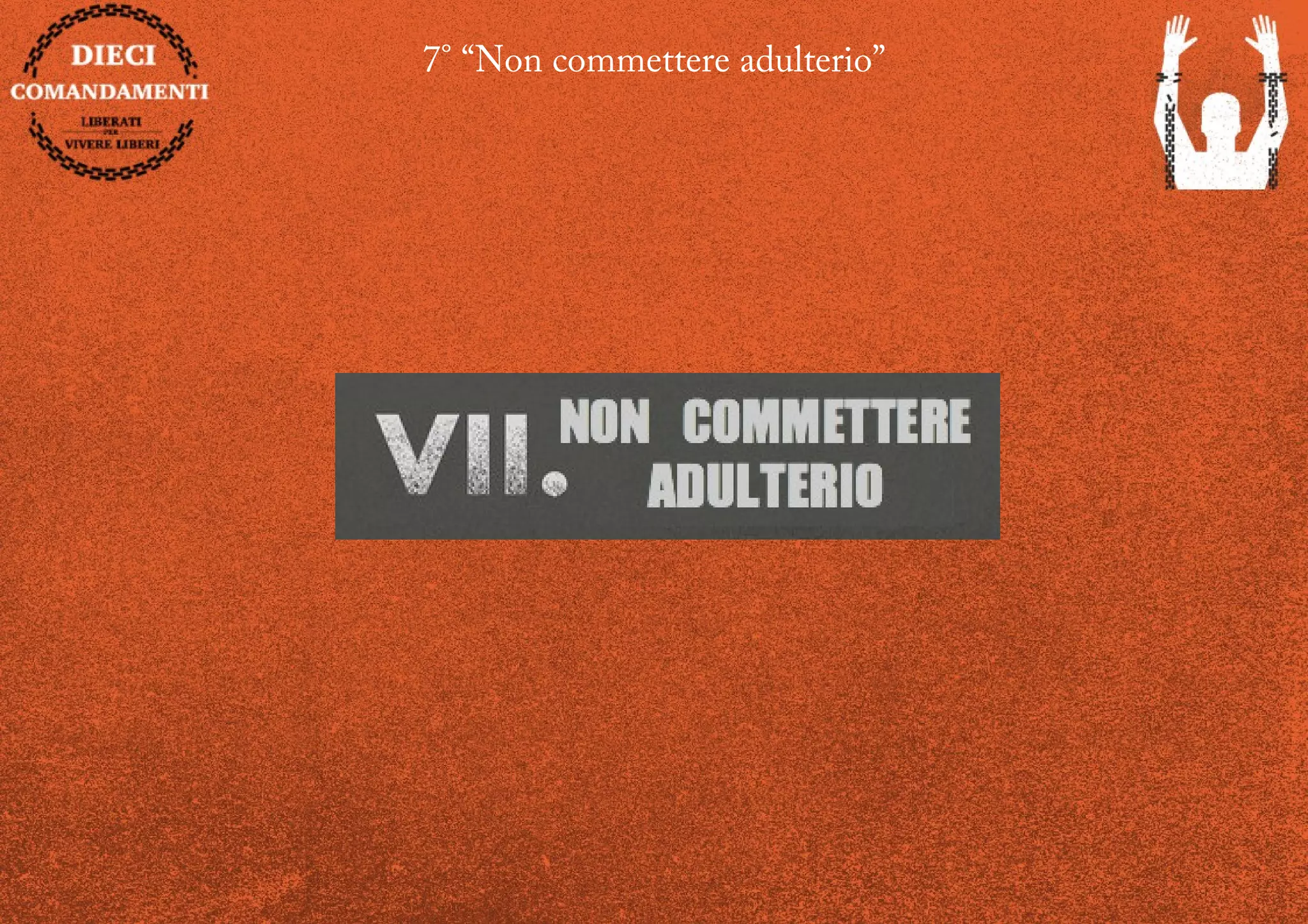 7° “Non commettere adulterio”
 