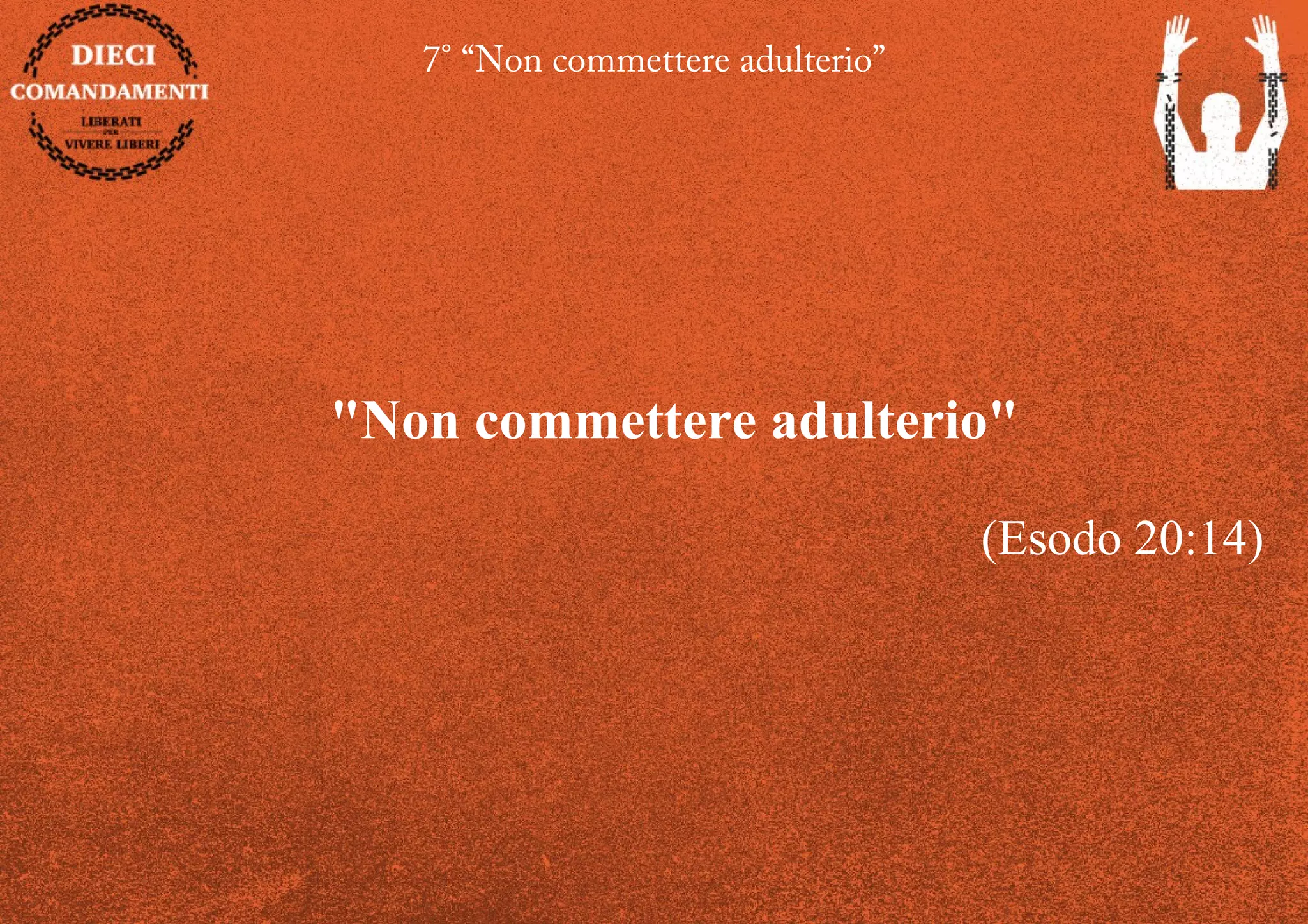 7° “Non commettere adulterio”
"Non commettere adulterio"
(Esodo 20:14)
 