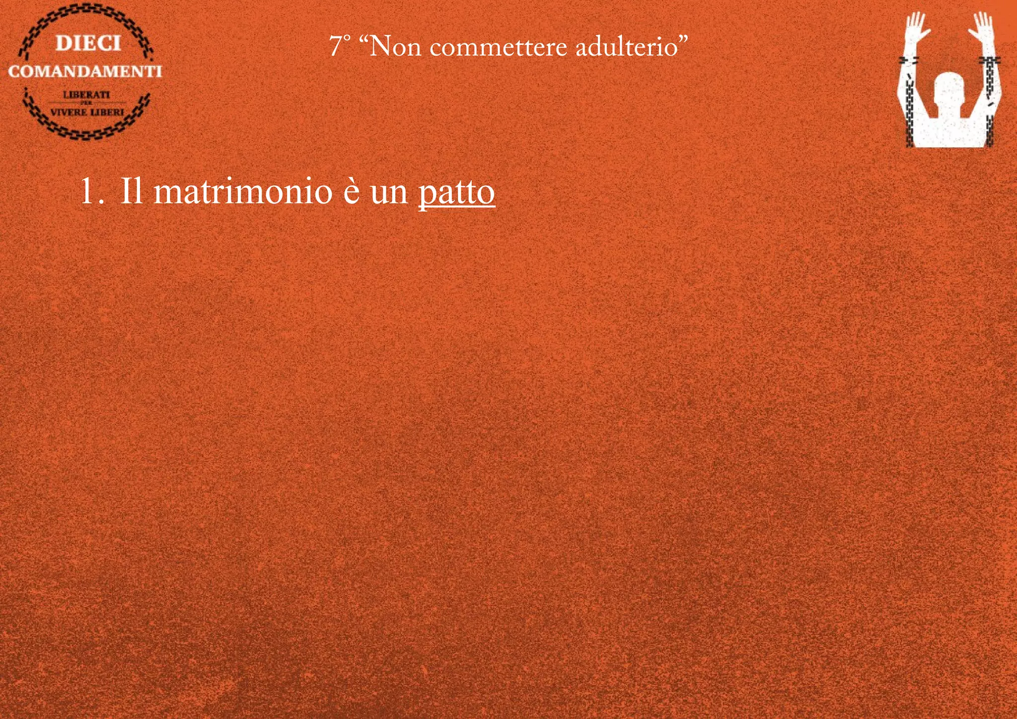 7° “Non commettere adulterio”
1. Il matrimonio è un patto
 