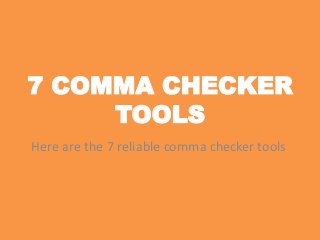 7 COMMA CHECKER
TOOLS
Here are the 7 reliable comma checker tools
 