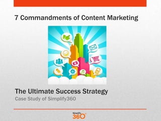 7 Commandments of Content Marketing

The Ultimate Success Strategy
Case Study of Simplify360

 