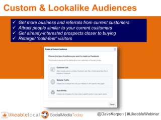 Custom & Lookalike Audiences
 Get more business and referrals from current customers
 Attract people similar to your cur...