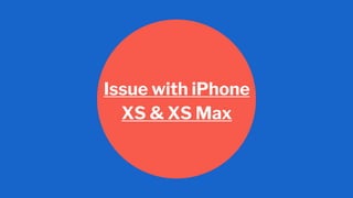 Issue with iPhone
XS & XS Max
 