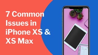 7 Common
Issues in
iPhone XS &
XS Max
 