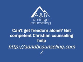 Can't get freedom alone? Get
competent Christian counseling
help
http://aandbcounseling.com
/
 