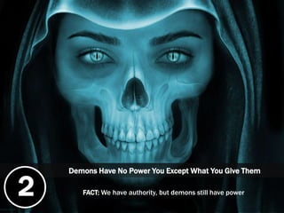Demons Have No Power You Except What You Give Them
FACT: We have authority, but demons still have power2
 