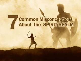 Common Misconceptions
About the SPIRIT REALM
7
 