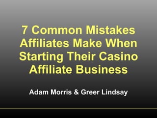 7 Common Mistakes Affiliates Make When Starting Their Casino Affiliate Business Adam Morris & Greer Lindsay 