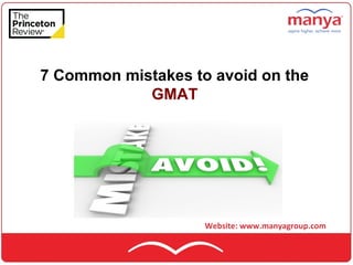 Website: www.manyagroup.com
7 Common mistakes to avoid on the
GMAT
 