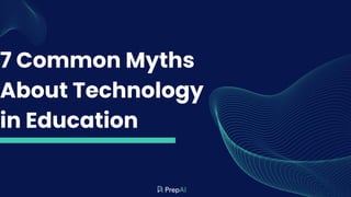 7 Common Myths
About Technology
in Education
 