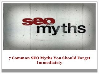 7 Common SEO Myths You Should Forget
Immediately
 
