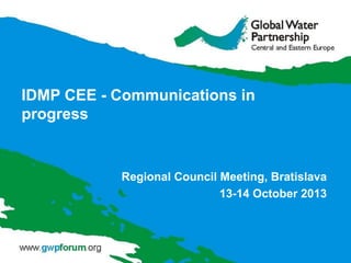 IDMP CEE - Communications in
progress

Regional Council Meeting, Bratislava
13-14 October 2013

 