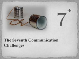 th 
The Seventh Communication 
Challenges 
 