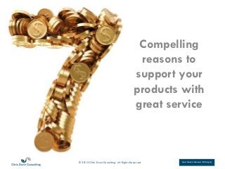 Smart Solutions Delivered With Integrity© 2015 Chris Dunn Consulting. All Rights Reserved
Copyright: <a href='http://www.123rf.com/profile_dimdimich'>dimdimich / 123RF Stock Photo</a>
Compelling
reasons to
support your
products with
great service
 