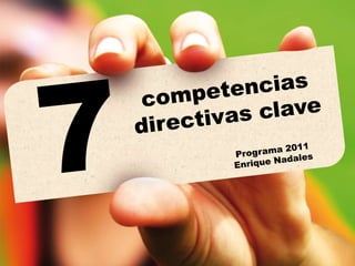 competencias directivas clave 7 Programa 2011 Enrique Nadales Enrique Nadales Programa 2011 