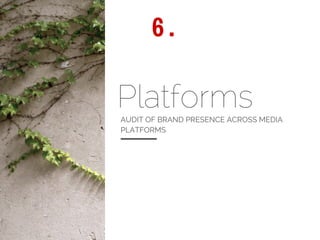 PlatformsAUDIT OF BRAND PRESENCE ACROSS MEDIA
PLATFORMS
6 .
 
