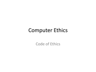 Computer Ethics

  Code of Ethics
 