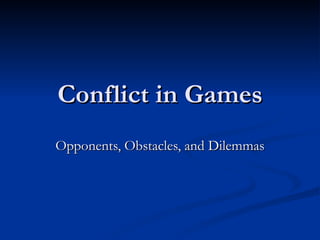 Conflict in Games Opponents, Obstacles, and Dilemmas 
