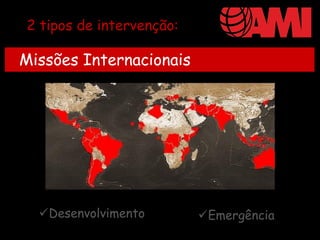 2 tipos de intervenção:

Missões Internacionais




  Desenvolvimento        Emergência
 