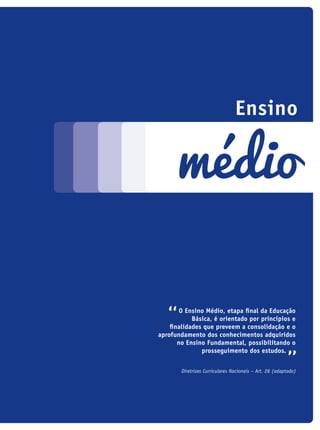 O Ensino médio, etapa final da Educação
Básica, é orientado por princípios e
finalidades que preveem a consolidação e o
aprofundamento dos conhecimentos adquiridos
no Ensino Fundamental, possibilitando o
prosseguimento dos estudos.
Diretrizes Curriculares Nacionais – Art. 26 (adaptado)
Ensino
médio
icloc_2015_miolo_FINAL.indd 207 18/05/15 18:35
 