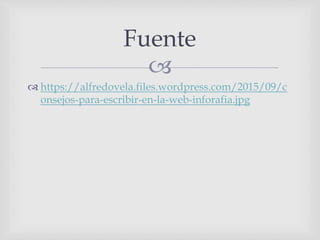 
 https://alfredovela.files.wordpress.com/2015/09/c
onsejos-para-escribir-en-la-web-inforafia.jpg
Fuente
 
