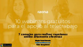 7 consejos para realizar reuniones
online altamente efectivas
Magda Teruel Llorente
magda.teruel@raona.com
Twitter: @magdateruel
 