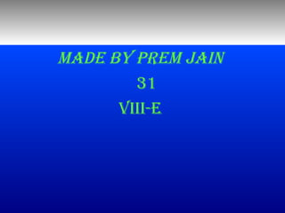 Made by preM jain
31
Viii-e
 