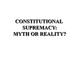CONSTITUTIONAL
SUPREMACY:
MYTH OR REALITY?

 