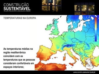 TEMPERATURAS NA EUROPA




As temperaturas médias na
região mediterrânica
coincidem com as
temperaturas que as pessoas
consideram confortáveis em
espaços interiores;
 