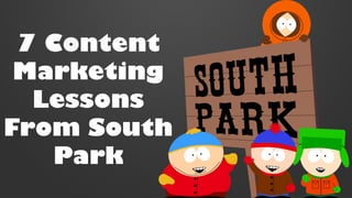 7 Content
Marketing
Lessons
From South
Park
 