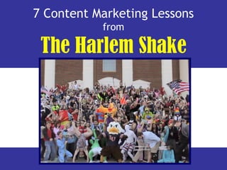 7 Content Marketing Lessons
           from

 The Harlem Shake
 