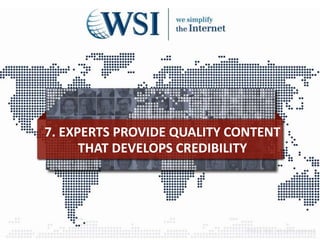 7. EXPERTS PROVIDE QUALITY CONTENT
THAT DEVELOPS CREDIBILITY
©2013 WSI. All rights reserved.
 