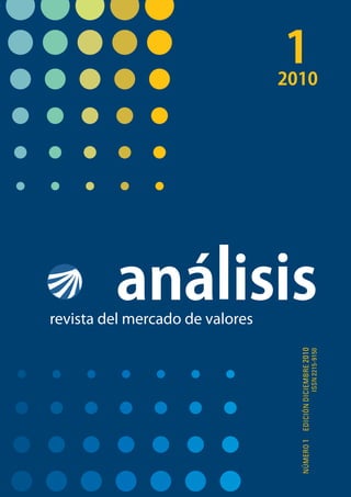 revista del mercado de valores
análisisrevistadelmercadodevalores
12010
NÚMERO1EDICIÓNDICIEMBRE2010
aná is s12010
ISSN2215-9150
5 Editorial
Carlos Alberto Sandoval
ARTÍCULOS
11 Mejorando la protección al inversionista y la regulación
del mercado de valores
John C. Coffee, Jr.
Adolf A. Berle Professor of Law, Columbia University
85 Estimación de una superficie de volatilidades para las
opciones sobre la tasa de cambio USD/COP
Andrés Gómez
117 Valoración de las quality options en los futuros de TES
Andrés Vélez
153 Instrumentos regulatorios para fomentar la profundización
del mercado de deuda privada en Colombia
Carlos Aldana, Felipe Aristizábal y Claudia Echavarría
181 Consideraciones para la estimación de cuantiles altos en
el riesgo operativo
Andrés Mora
217 Análisis comparado de contratos marco para operaciones
con derivados
Iván Eduardo Rozo, Laura María Gallego y lina maría contreras
241 Ventas en corto: discusión regulatoria y propuesta para
Colombia
Ana María Prieto
CONCURSO
ARQUITECTOS DEL MERCADO DE CAPITALES
293 Ventas en corto: análisis comparativo y propuesta para su
implementación en el mercado de valores colombiano
Ángelo Gutiérrez y Nazly Múnera
321 Segundo mercado: balance y propuestas para su profun-
dización desde la perspectiva de las pequeñas y medianas
empresas
Andrea Patricia Alba y Nydia Remolina
357 Instrucciones para autores, política editorial y derechos de
autor
 