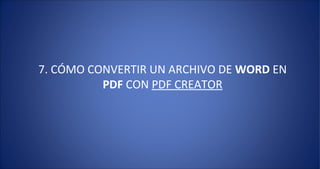 7. CÓMO CONVERTIR UN ARCHIVO DE WORD EN
          PDF CON PDF CREATOR
 