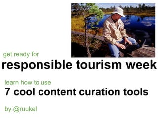 get ready for

responsible tourism week
learn how to use
7 cool content curation tools
by @ruukel
 