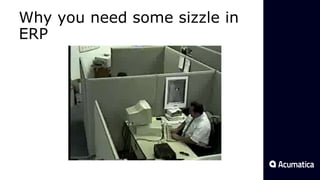 Why you need some sizzle in
ERP
 