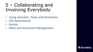 5 – Collaborating and
Involving Everybody
• Using Activities, Tasks and Reminders
• File Attachments
• Portals
• Wikis and Document Management
 