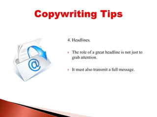 4. Headlines. The role of a great headline is not just to grab attention. It must also transmit a full message. Copywriting Tips