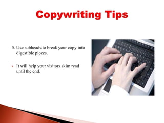 5. Use subheads to break your copy into digestible pieces.It will help your visitors skim read until the end.Copywriting Tips