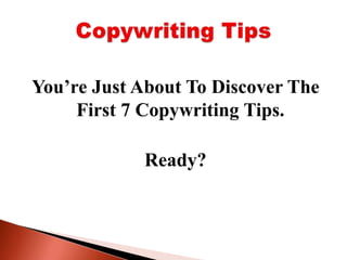 You’re Just About To Discover The First 7 Copywriting Tips. Ready?Copywriting Tips