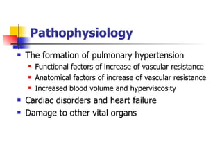 Pathophysiology The formation of pulmonary hypertension Functional factors of increase of vascular resistance Anatomical factors of increase of vascular resistance Increased blood volume and hyperviscosity Cardiac disorders and heart failure Damage to other vital organs 